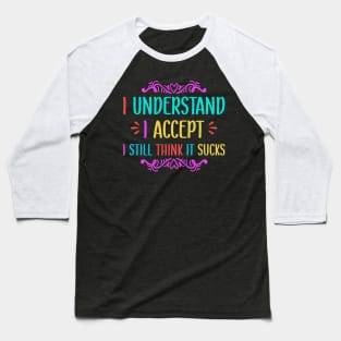 I understand I accept I still think it sucks Baseball T-Shirt